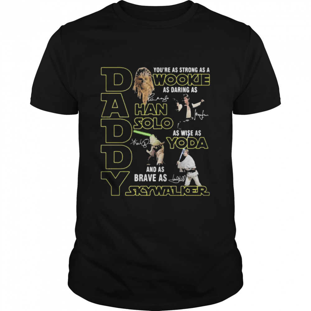 Daddy You Are As Strong As Wood Kee As Daring As Han Solo As Wise As Yoda And As Brave As Skywalker Shirt