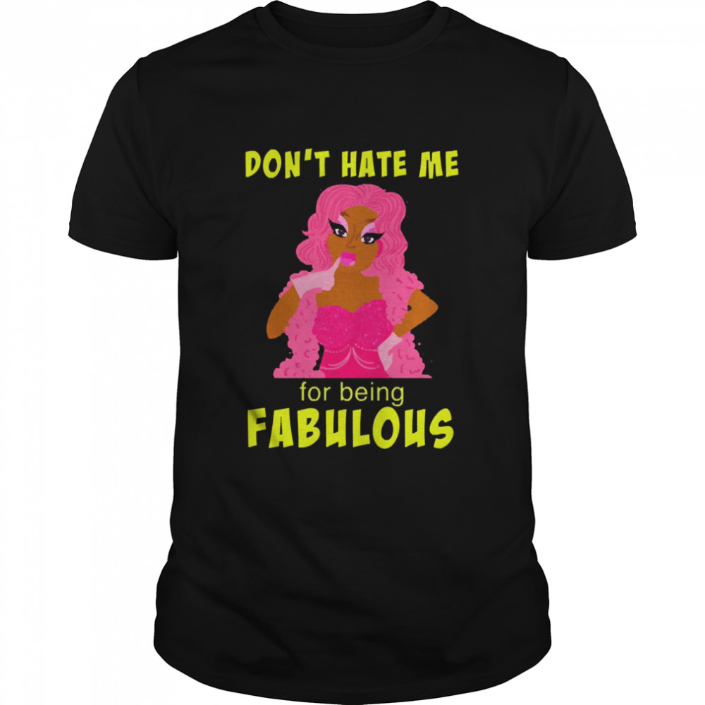 Drag queen don’t hate me for being fabulous shirt