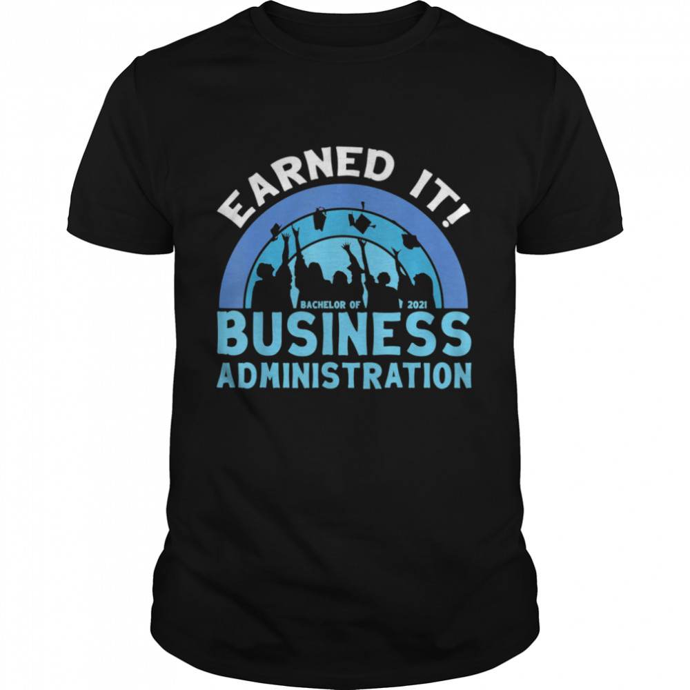 Earned It Bachelor Of Business Administration 2021 Graduate Shirt