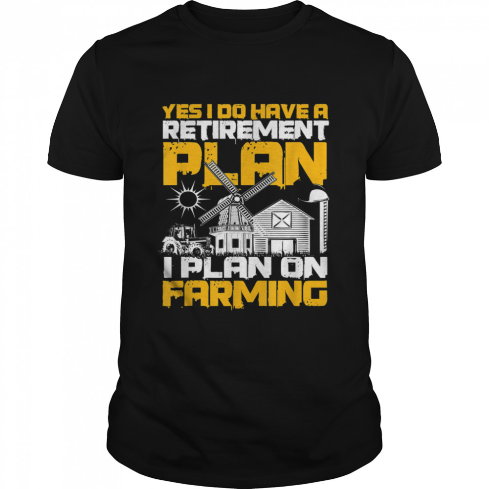 Farmer Retirement Plan I Plan On Farming Shirt