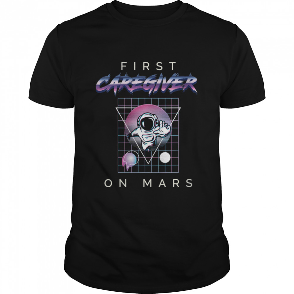 First Caregiver On Mars Profession Spaceship Shirt