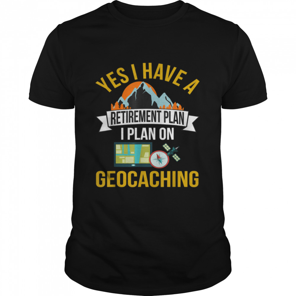 Geocacher Treasure Hunting Geocaching Retirement Plan Shirt