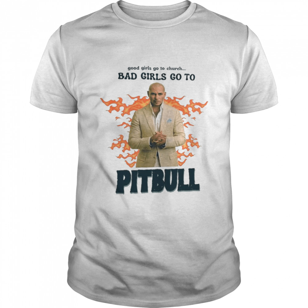 Good Girls Go To Church Bad Girls Go To Pitbull Official shirt