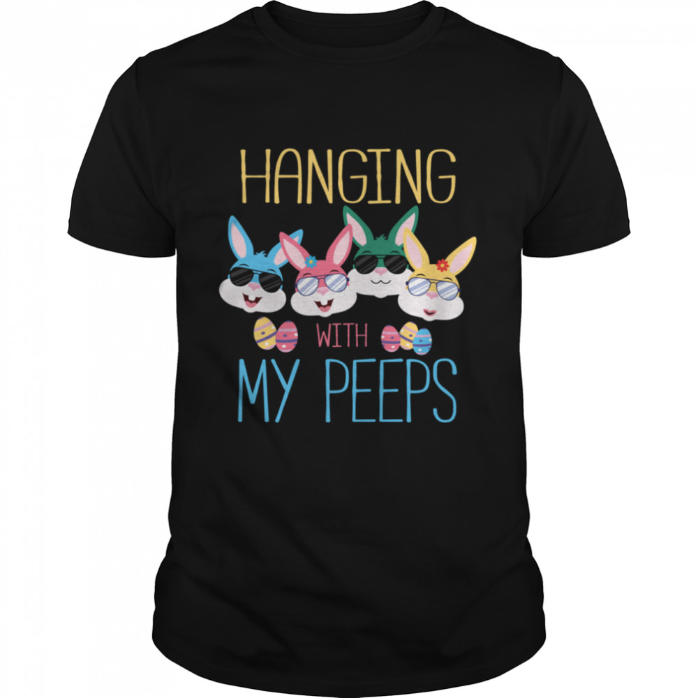 Hanging With My Peeps Bunny Easter Shirt