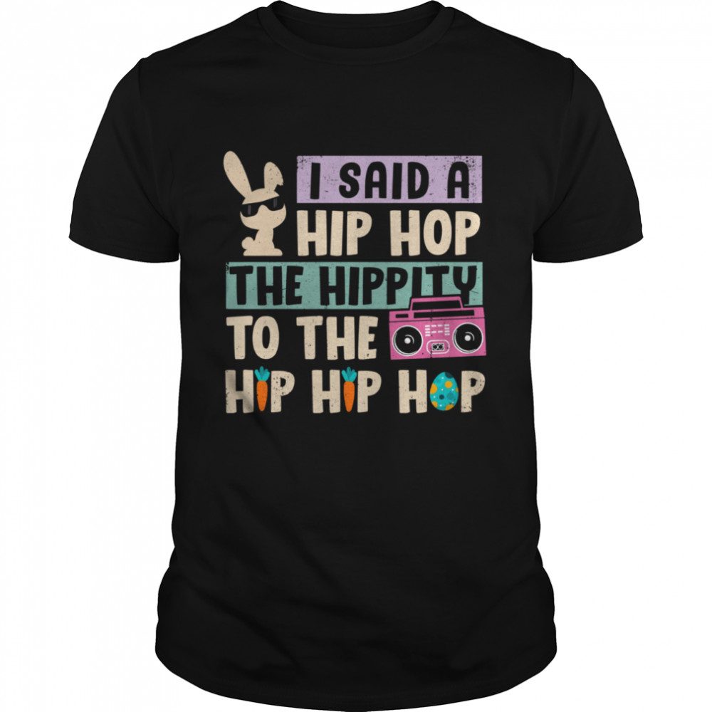 Happy Easter I Said A Hip Hop The Hippity To The Hip Hip Hop Shirt