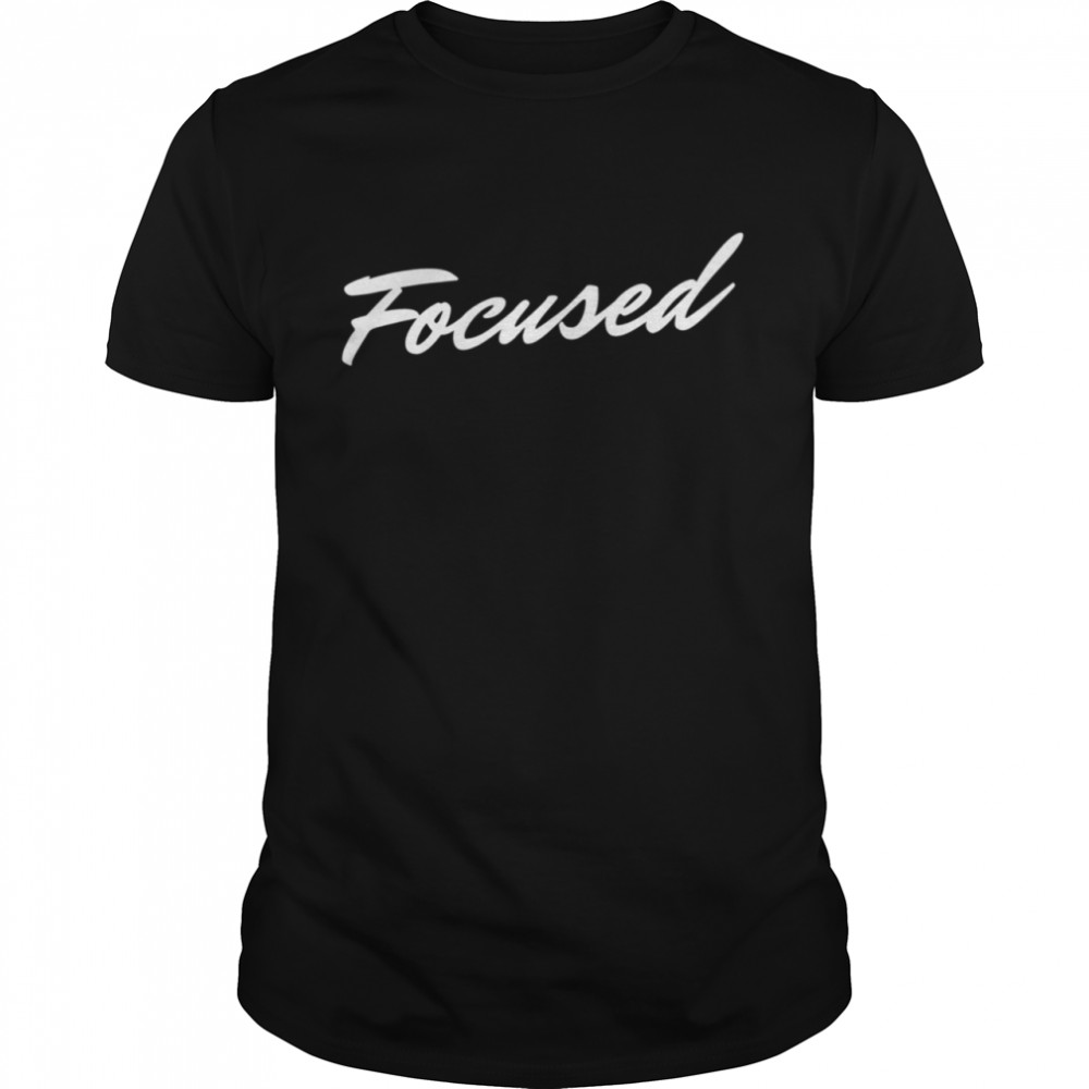 I Am Focused Shirt