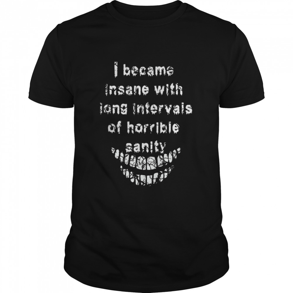 I Became Insane With Horrible Sanity Shirt