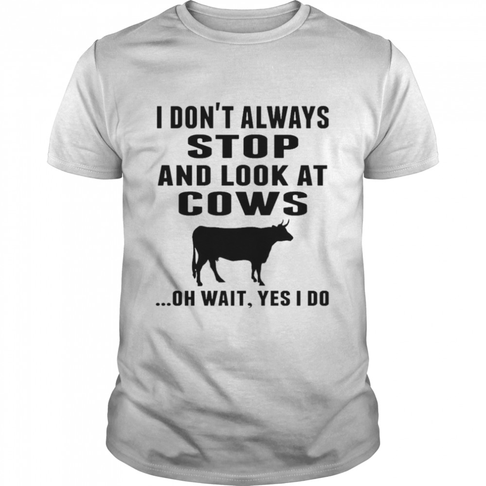 I don’t always stop and look at cows oh wait yes I do shirt Classic Men's T-shirt