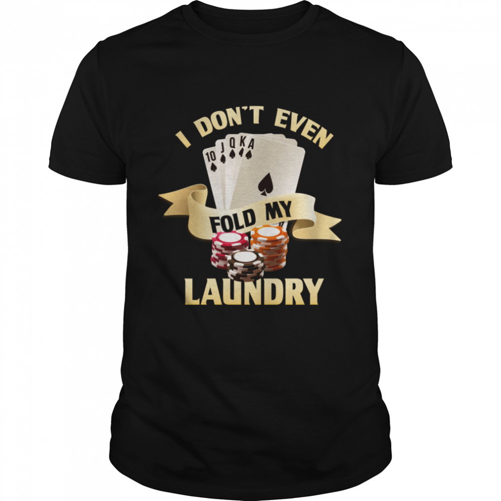 I Don’t Even Fold My Laundry Poker Gambling Cards Las Vegas Shirt