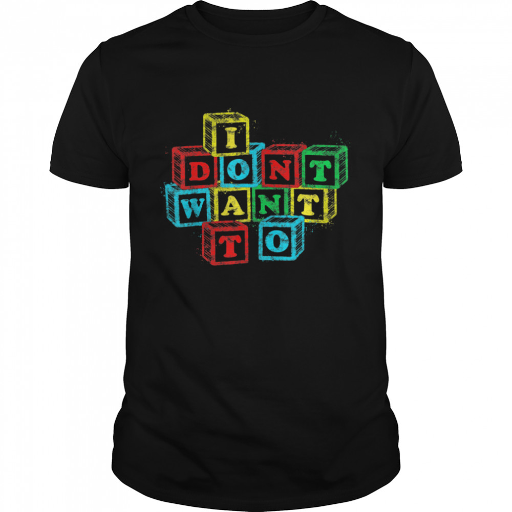 I Don’t Want To Alphabet Blocks Shirt