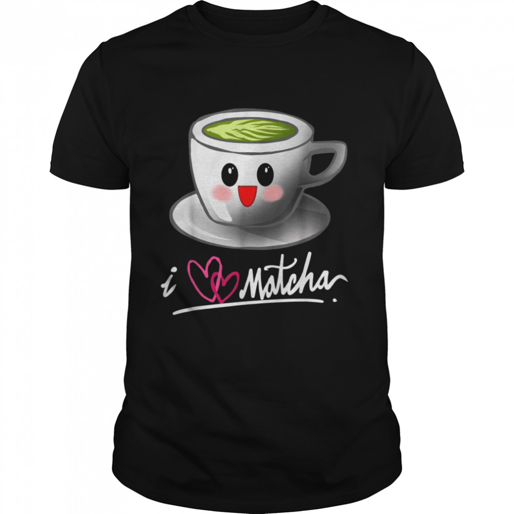 I Love Matcha Kawaii Green Tea Cup Gag Shirt