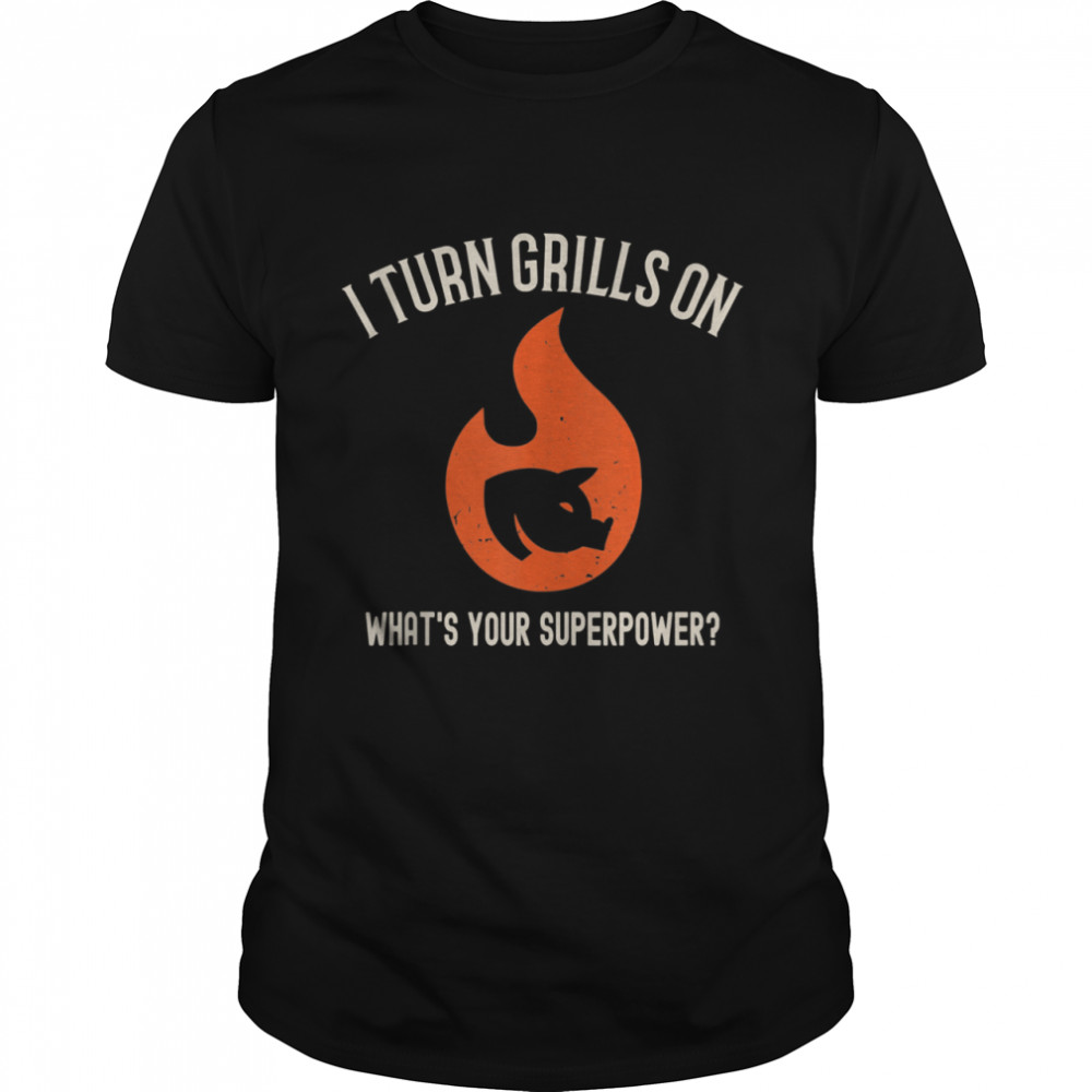 I Turn Grills On What’s Your Superpower Shirt