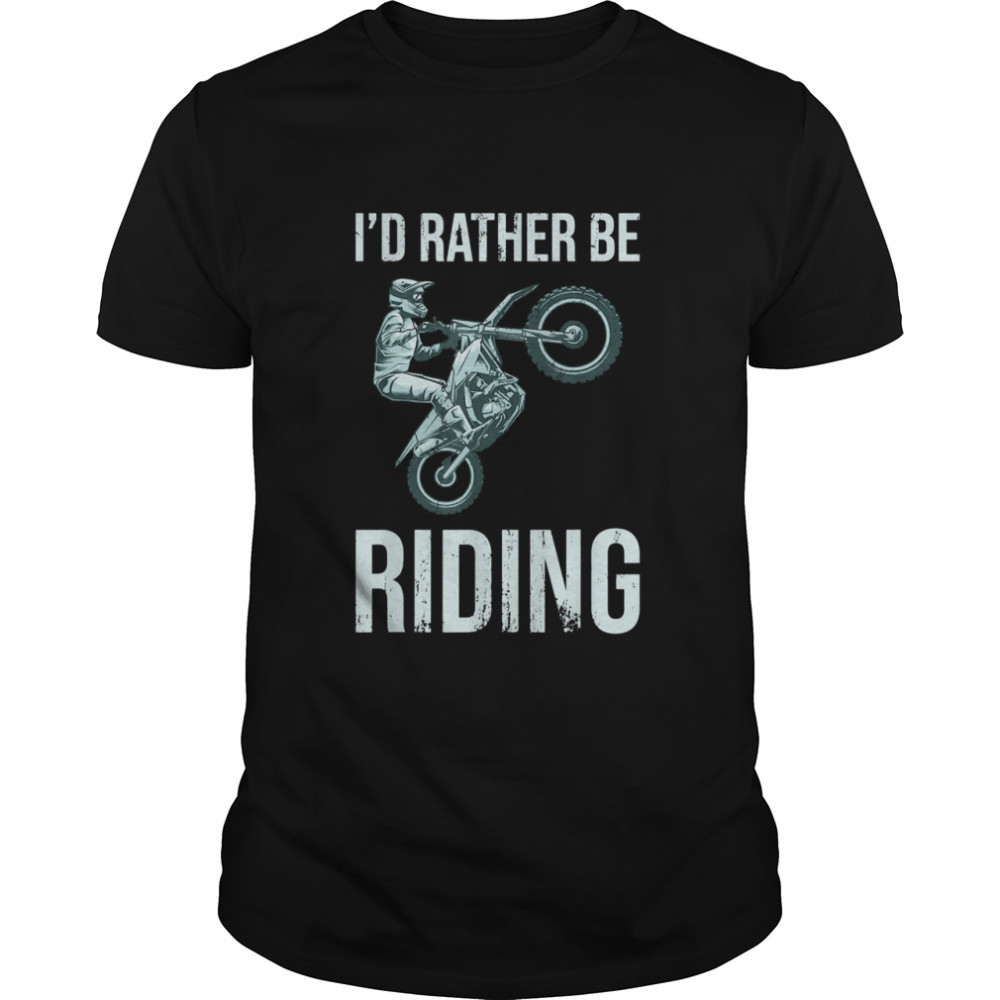 I’d Rather Be Riding Dirt Bike Riding Retro Dirt Bike Riding Shirt