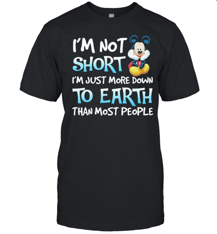 I’m Not Short I’m Just More Down To Earth Than Most People Mickey Mouse Disney Shirt