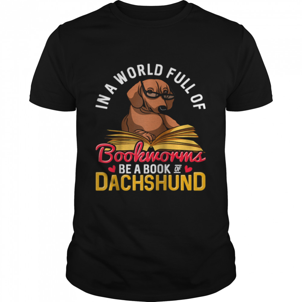 In a World Full of Bookworms Be a Book of Dachshund Owner Shirt