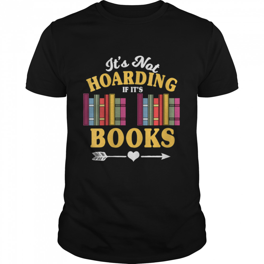 It’s not hoarding if it’s books Book Reader Themed Shirt