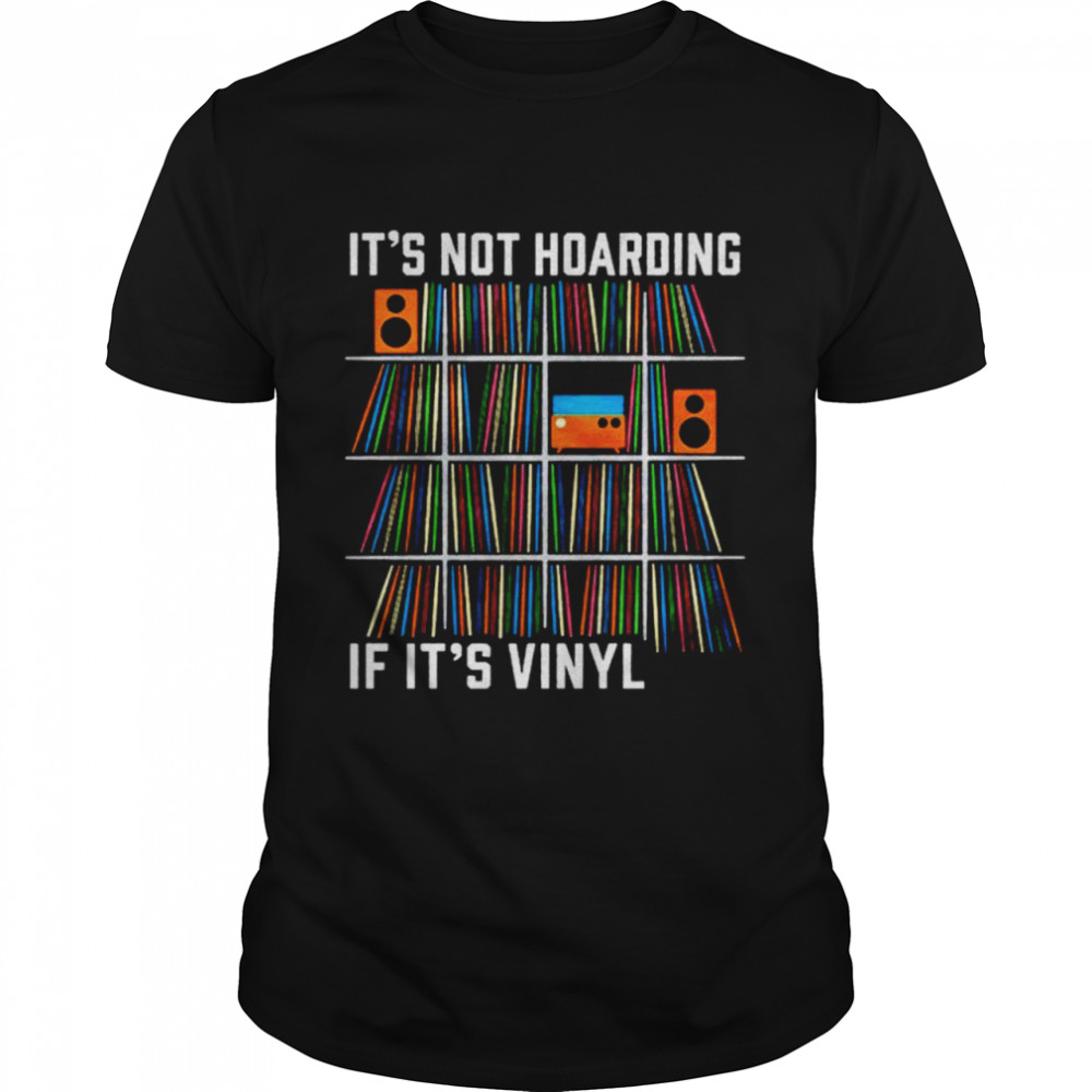 It’s not hoarding if it’s vinyl shirt
