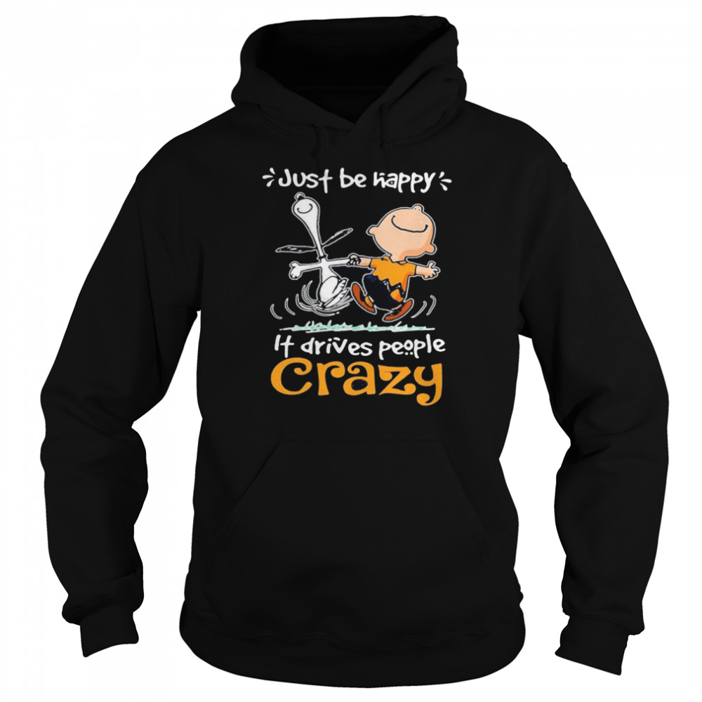 Just Be Happy It Drives People Crazy Snoopy With Charlie  Unisex Hoodie