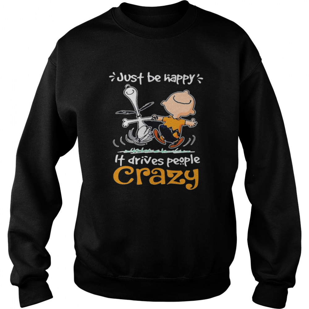 Just Be Happy It Drives People Crazy Snoopy With Charlie  Unisex Sweatshirt