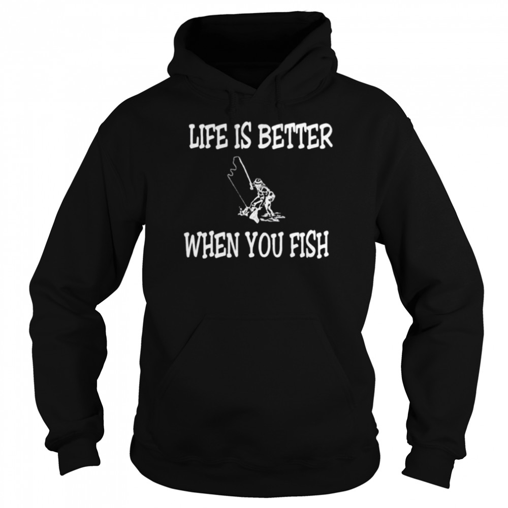 Life is better when you fish shirt Unisex Hoodie