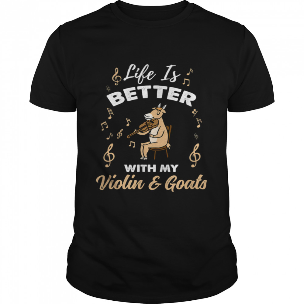 Life Is Better With My Violin And Goats Shirt