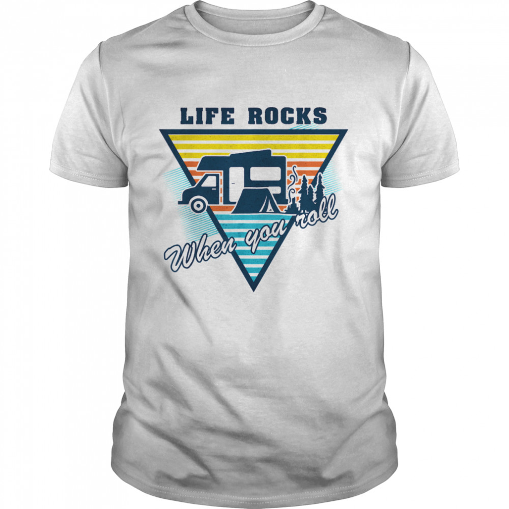 Life Rocks When You Roll Camper Life Shirt