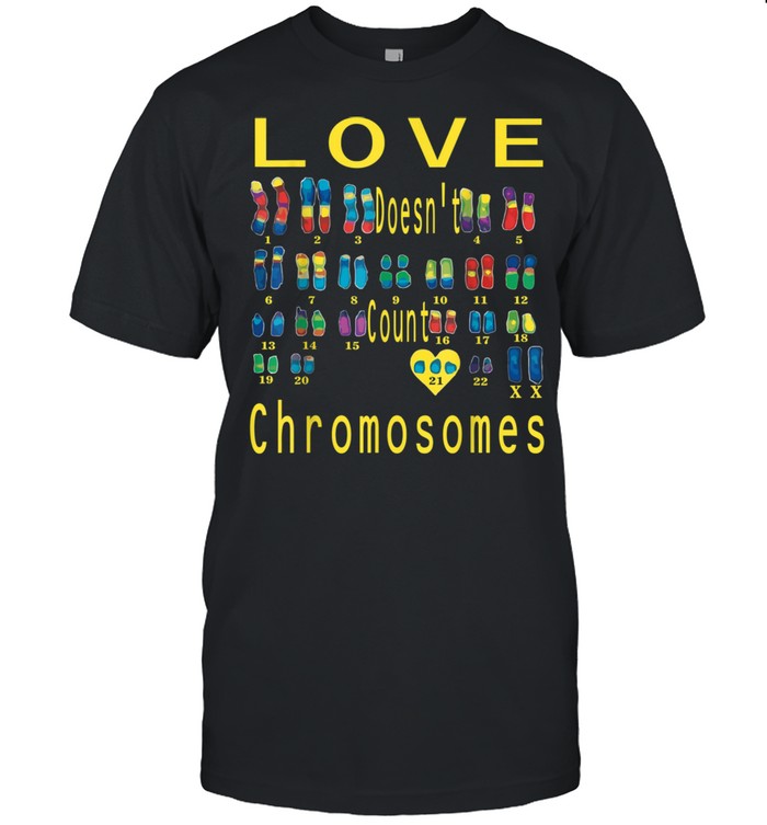 Love doesn’t count chromosomes Trisomy 21 XX Extra Shirt