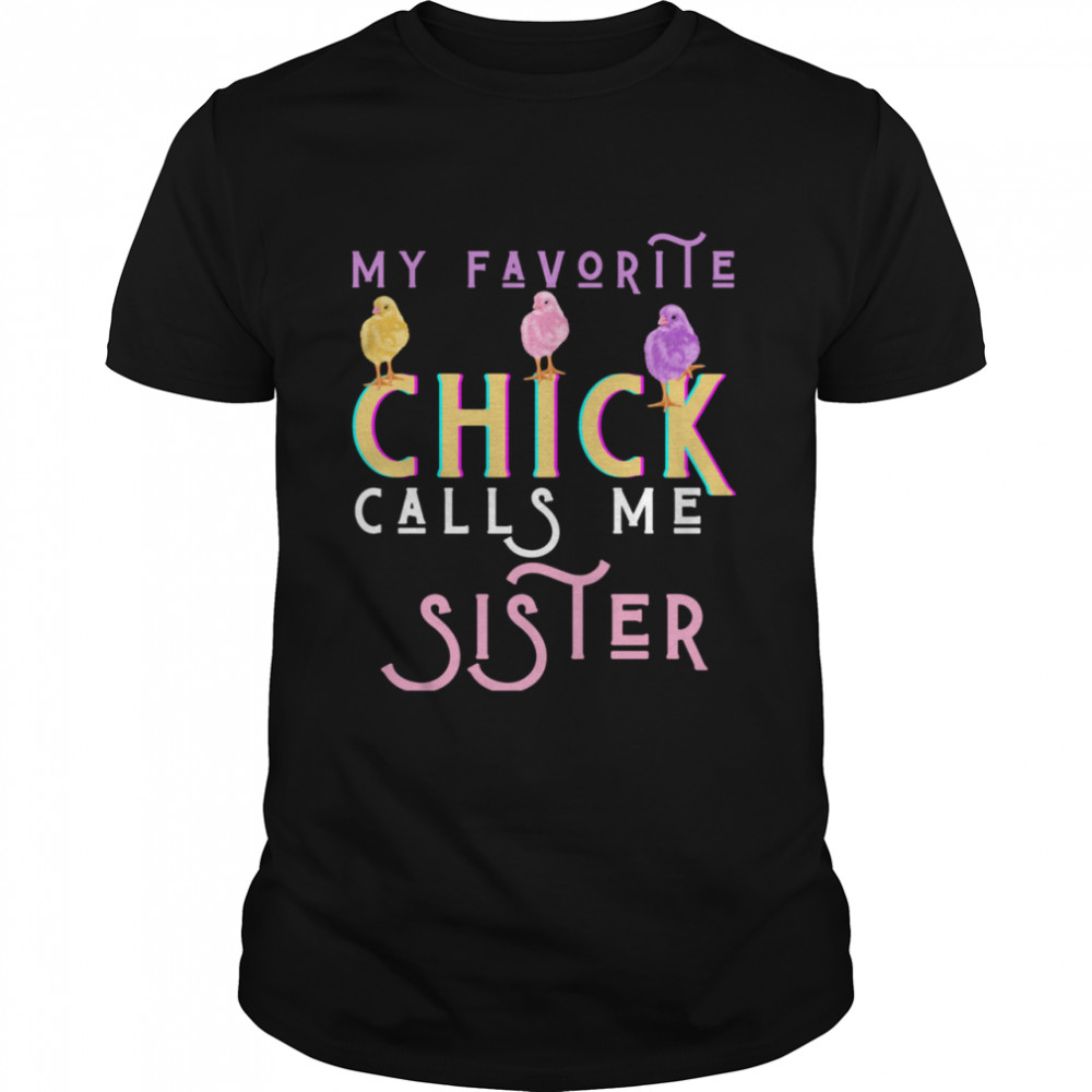 My Favorite Chick Calls Me Sister Easter Chicks Girls Shirt