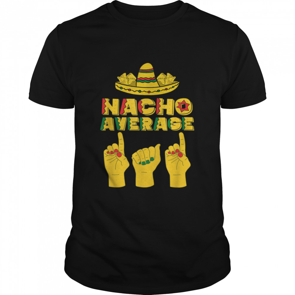 Nacho Average Dad Cinco De Mayo Cool Sombrero ASL Papa Daddy Shirt