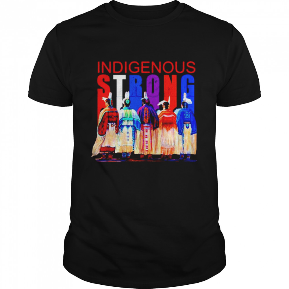 Native Indigenous Strong shirt