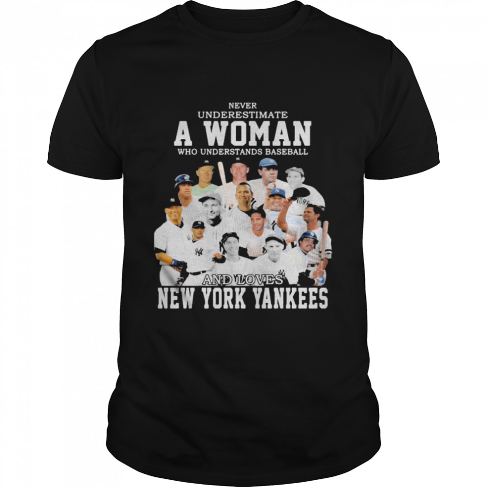 Never Underestimate A Woman Who Understand And Loves New York Yankees Shirt