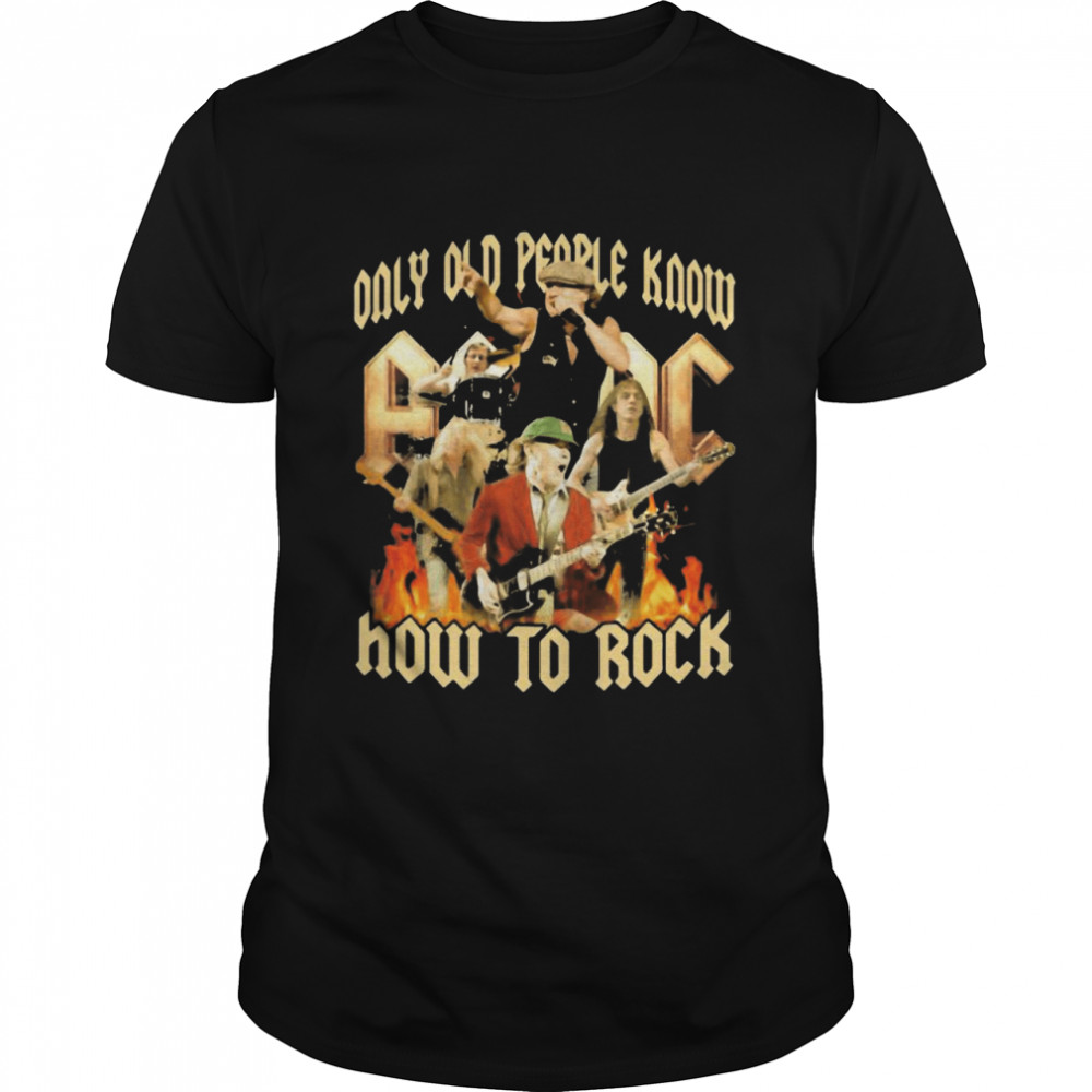 Only Old People Know AC DC How To Rock Shirt