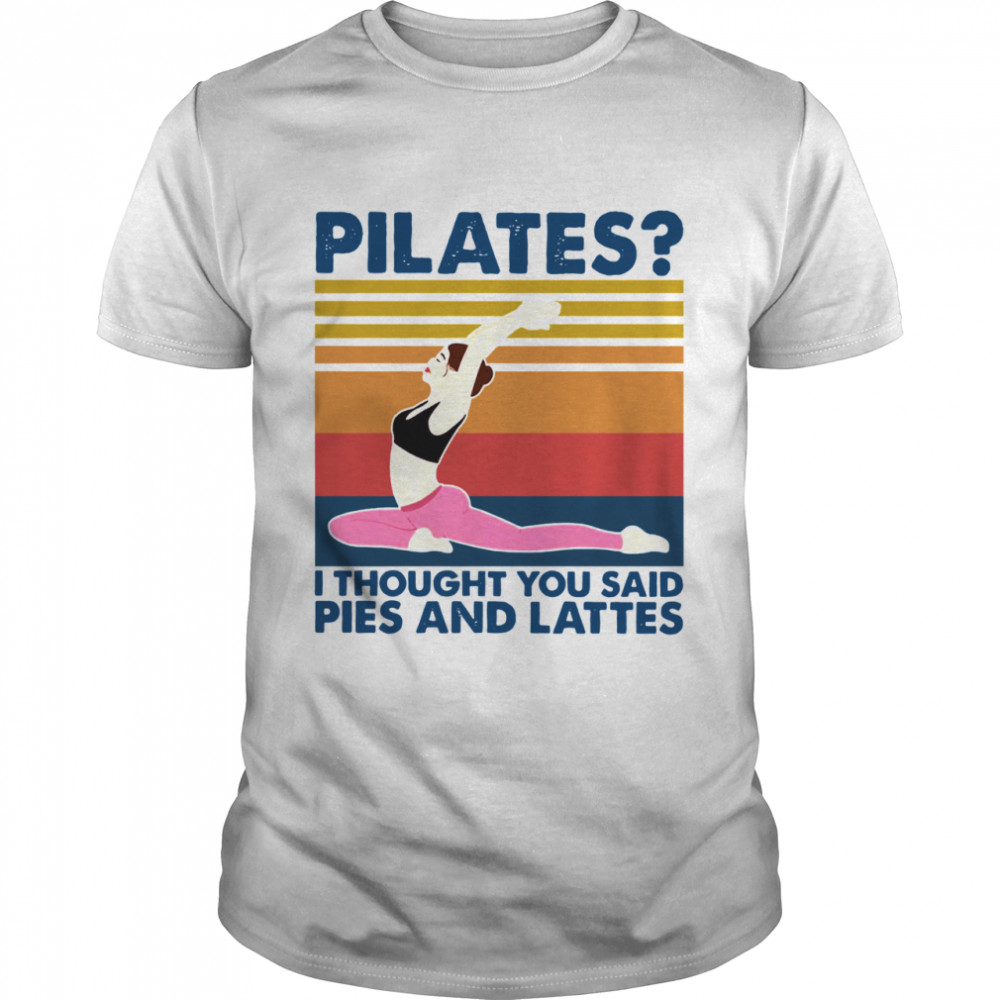 Pilates I Thought You Said Pies And Lattes Vintage Shirt