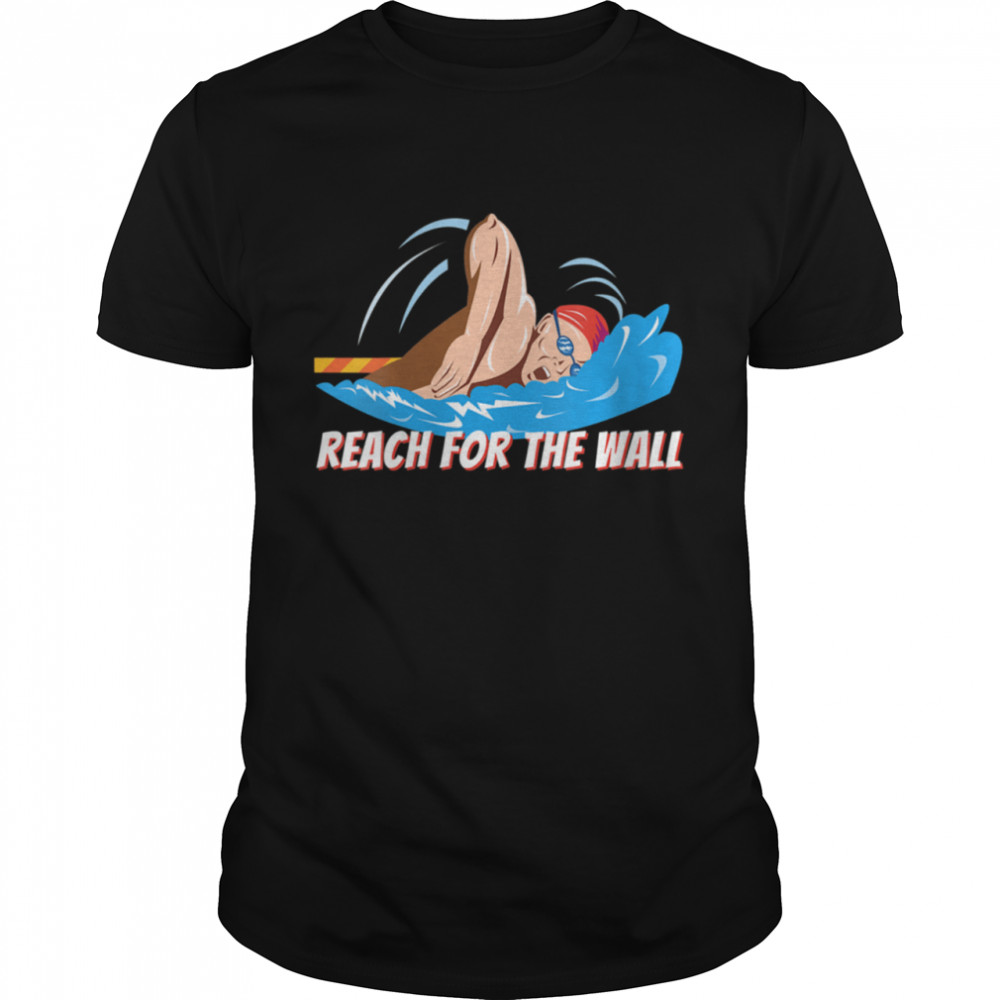 Reach For The Wall Swimming Swimmer Water Sports Swim shirt