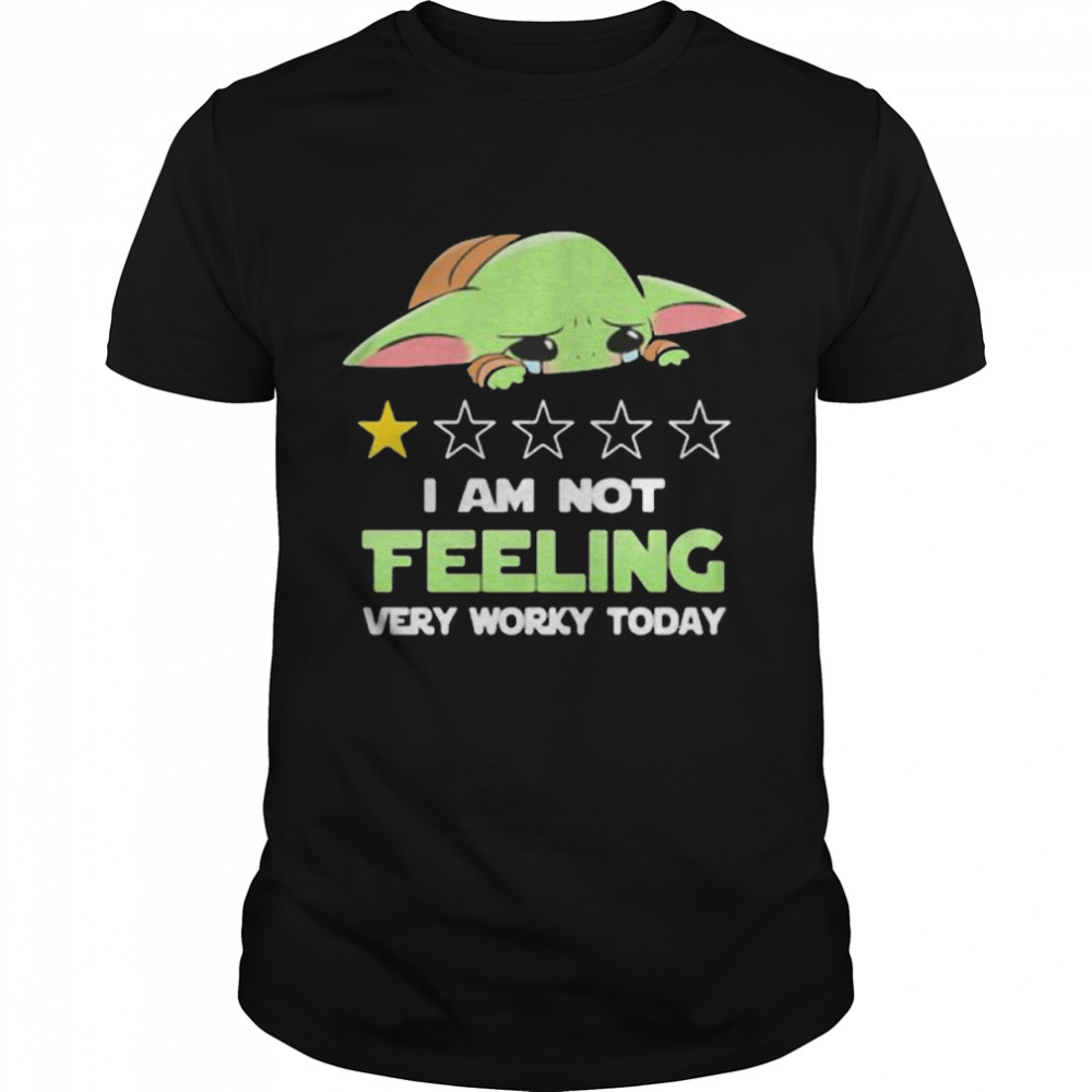 Recommend I Am Not Feeling Very Worky Today Baby Yoda Cry Shirt