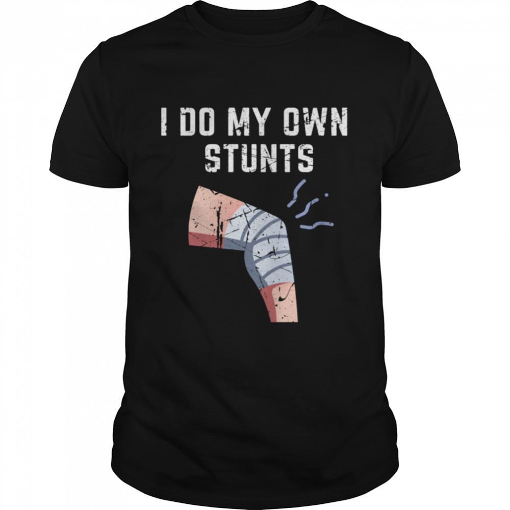 Recovery Get Well Soon Broken Leg I Do My Own Stunts Shirt