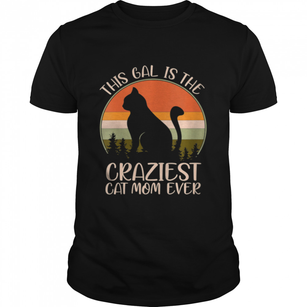 Retro This Gal Is The Craziest Cat Mom Ever Mother’s Day Shirt