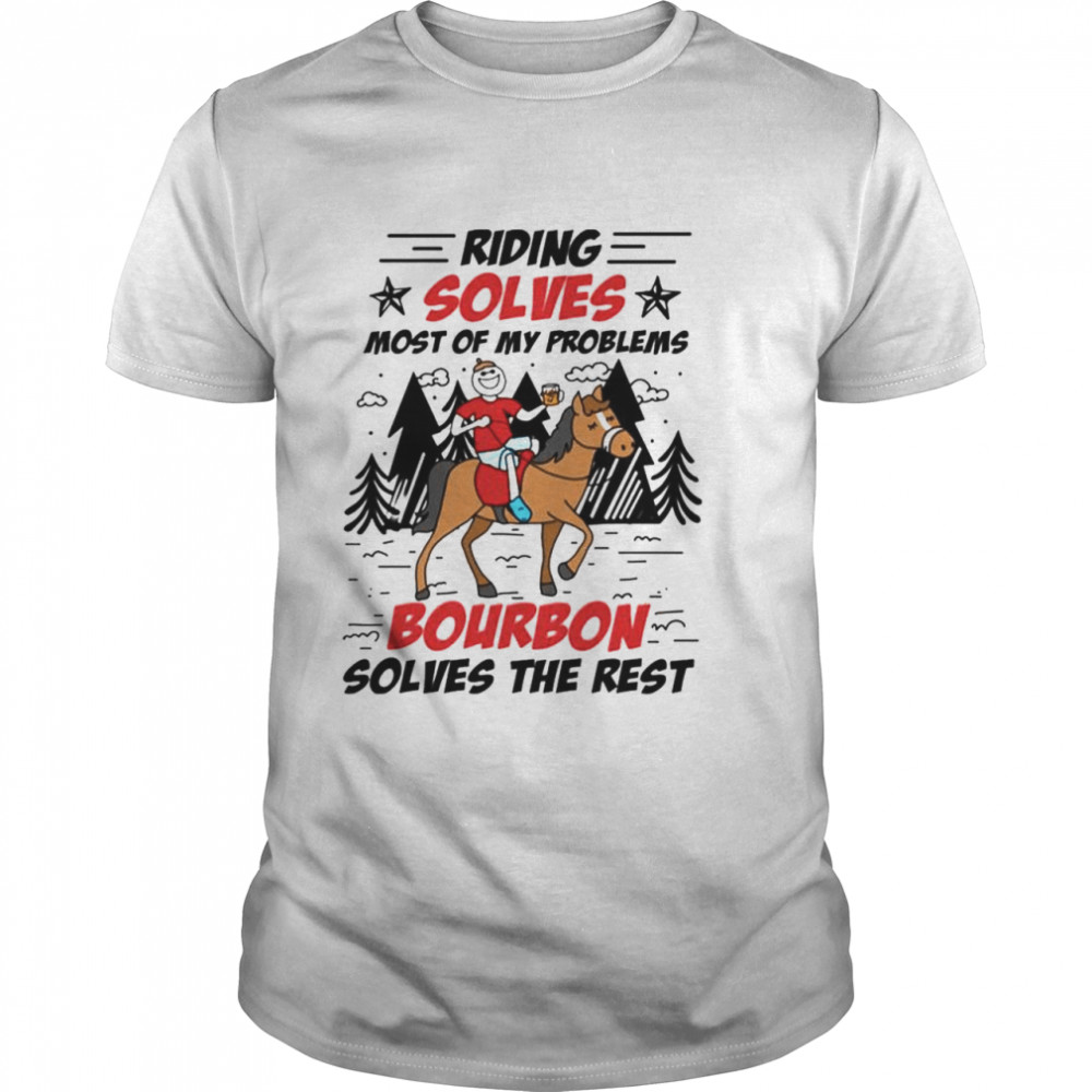 Riding solves most of my problems bourbon solves the rest shirt