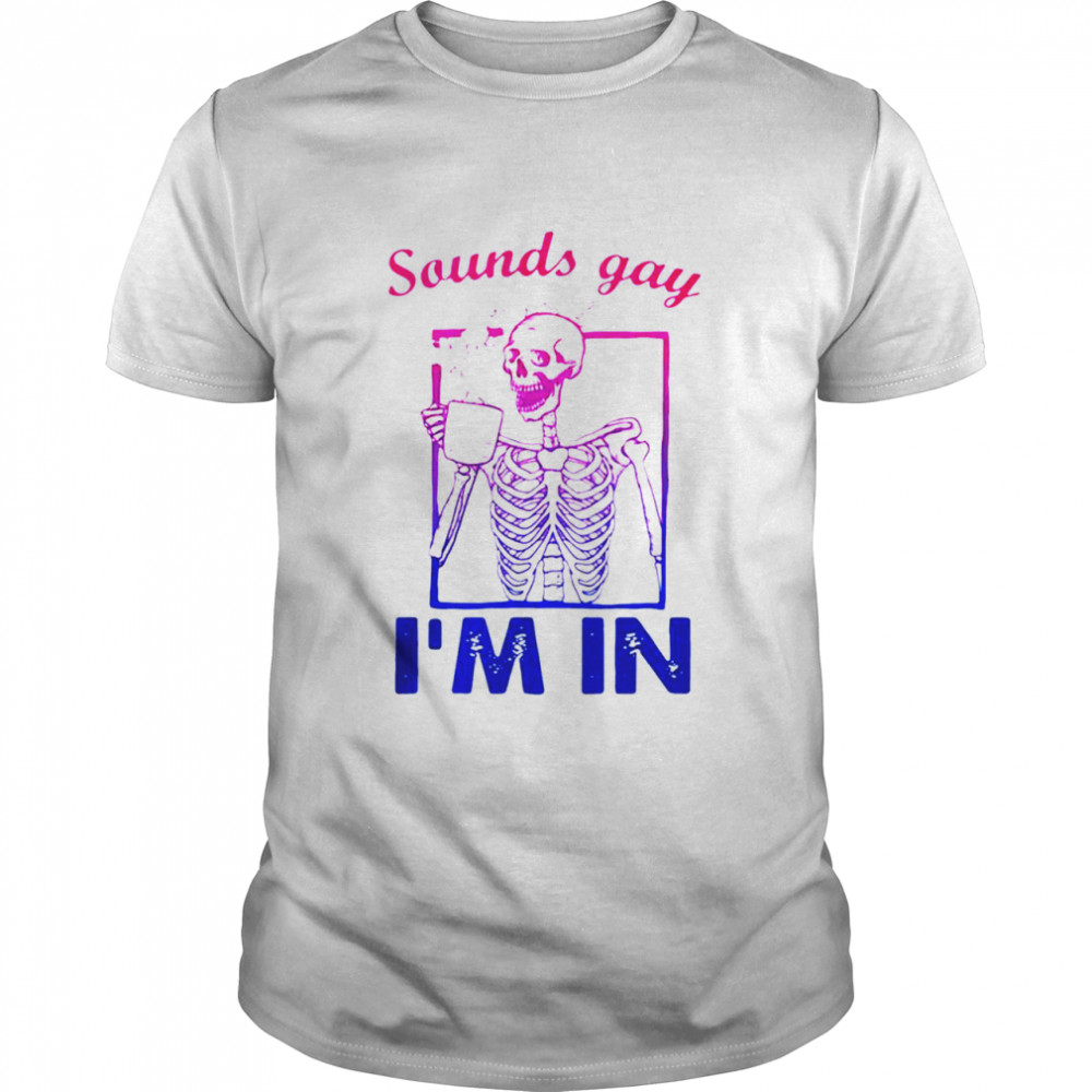 Skeleton sounds gay I’m in shirt