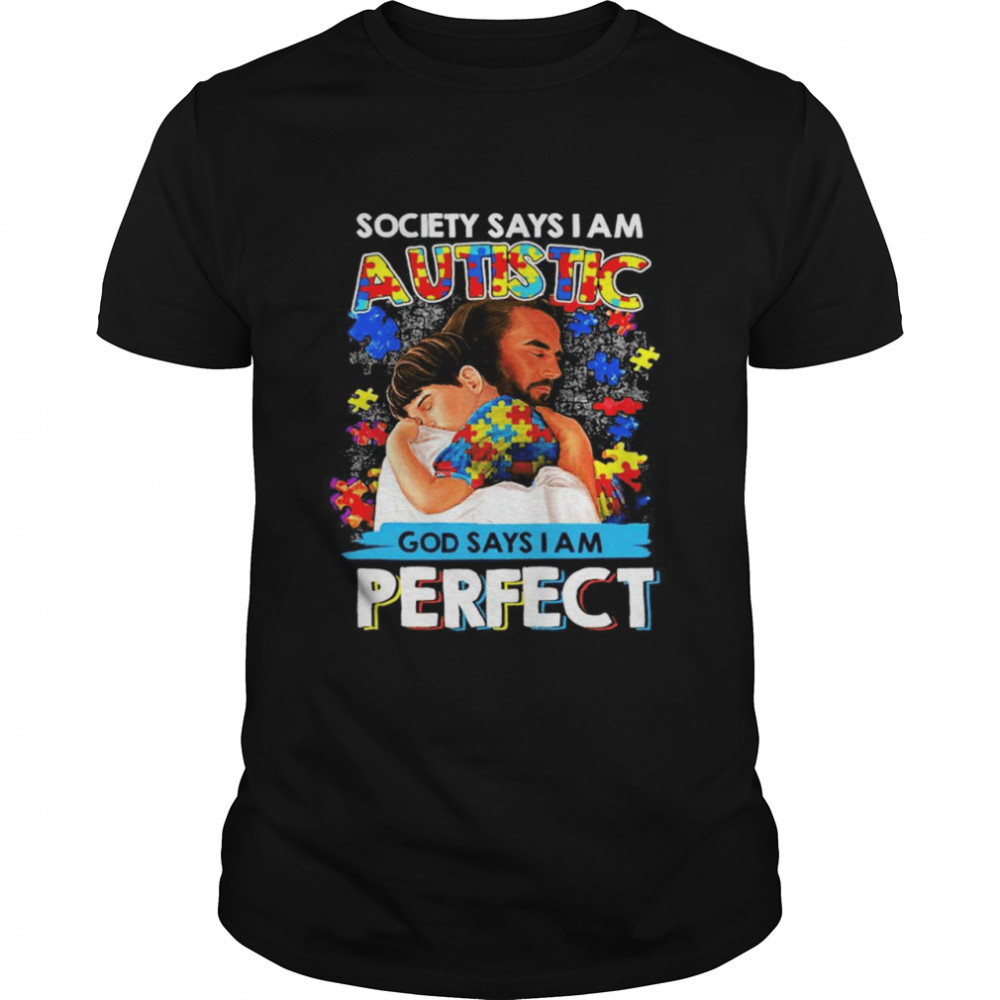 Society says I am autistic god says I am perfect shirt