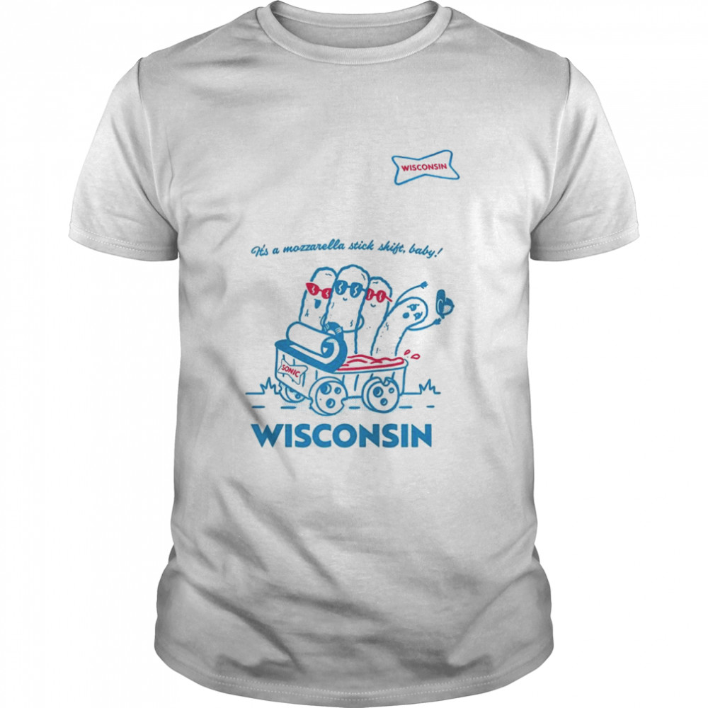 Sonic it’s a mozzarella stick shift baby Wisconsin shirt