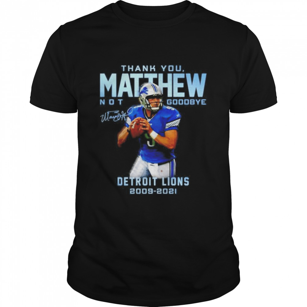 Thank you Mathew not goodbye Detroit Lions 2009-2021 signature shirt