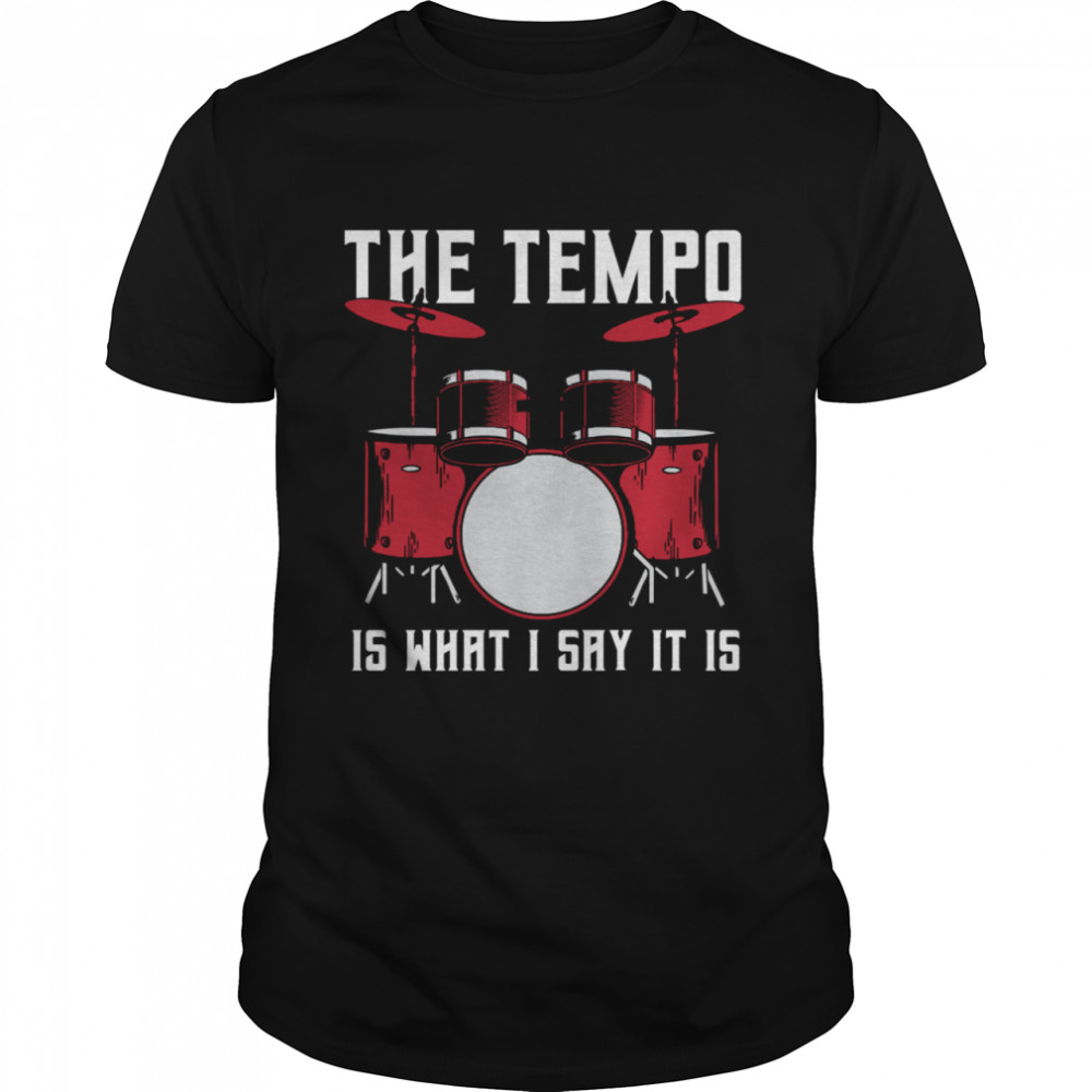 The Tempo Is What I Say It Is Drummer Shirt