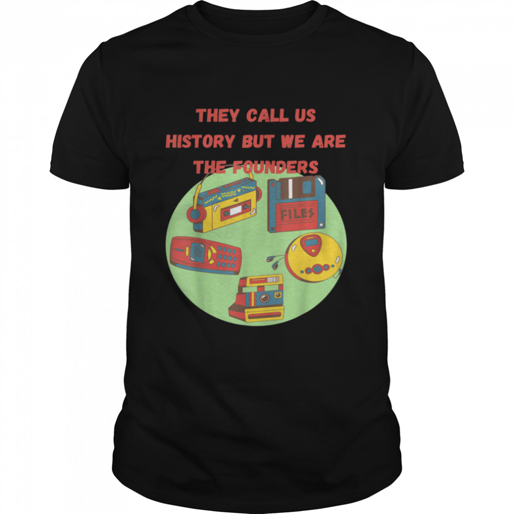 They Call us history but we are the founders vintage shirt