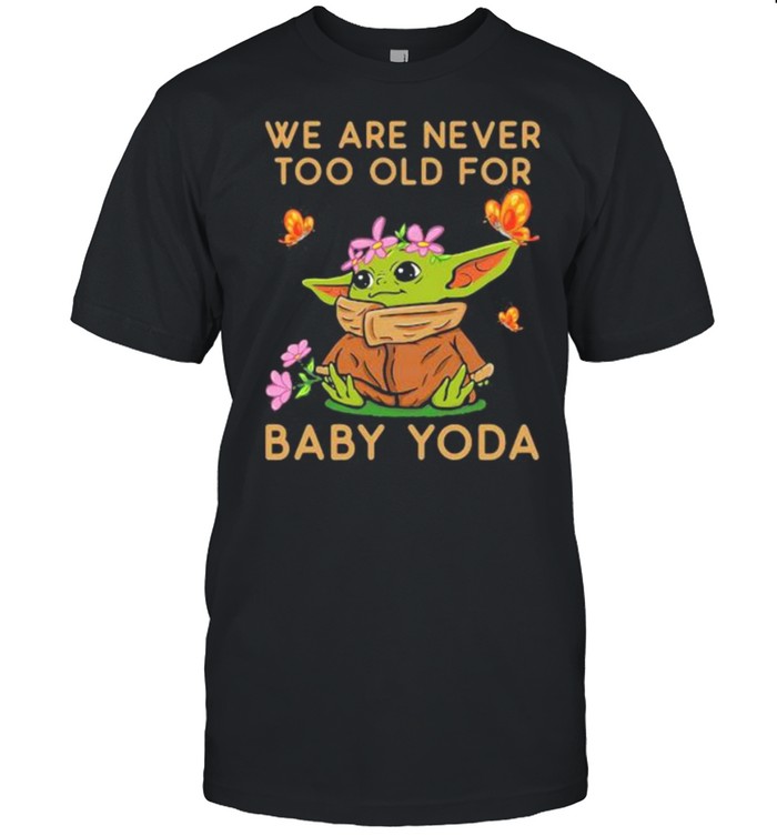 We Are Never Too Old For Baby Yoda Flower Butterfly  Classic Men's T-shirt
