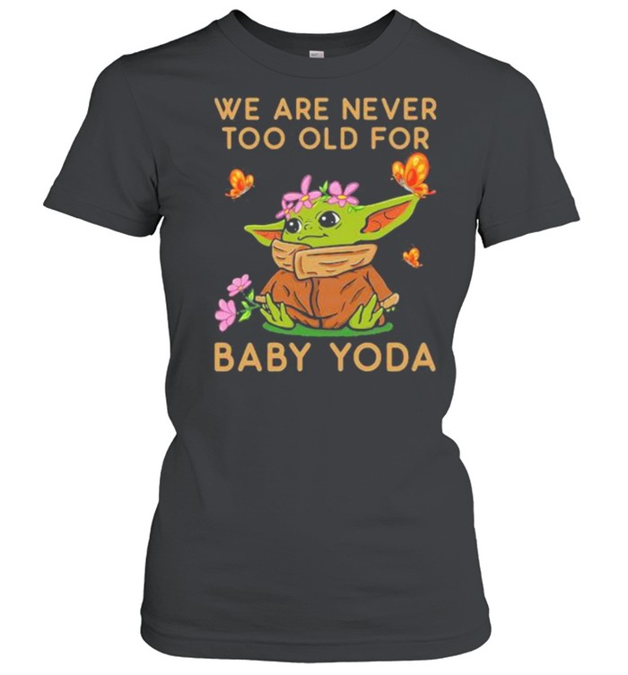 We Are Never Too Old For Baby Yoda Flower Butterfly  Classic Women's T-shirt
