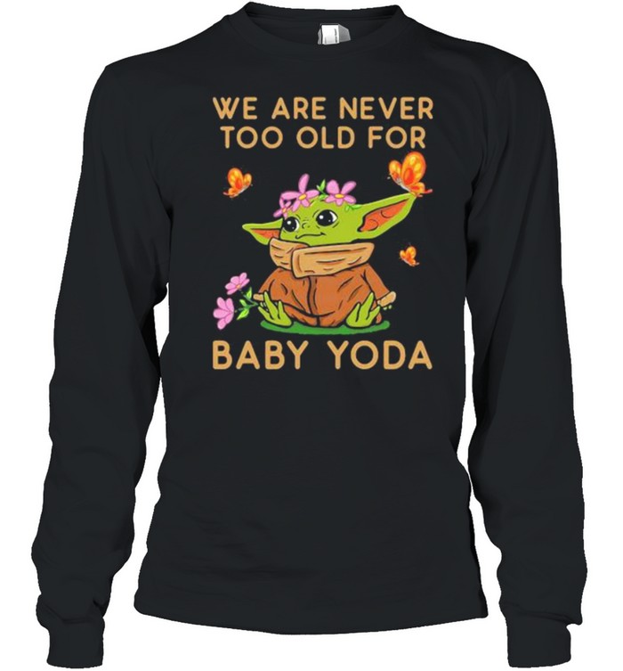 We Are Never Too Old For Baby Yoda Flower Butterfly  Long Sleeved T-shirt