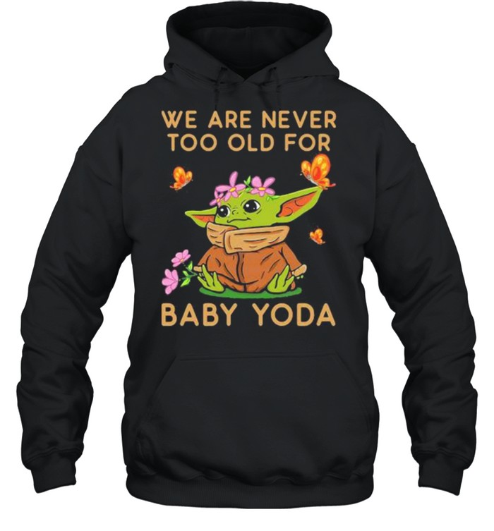 We Are Never Too Old For Baby Yoda Flower Butterfly  Unisex Hoodie
