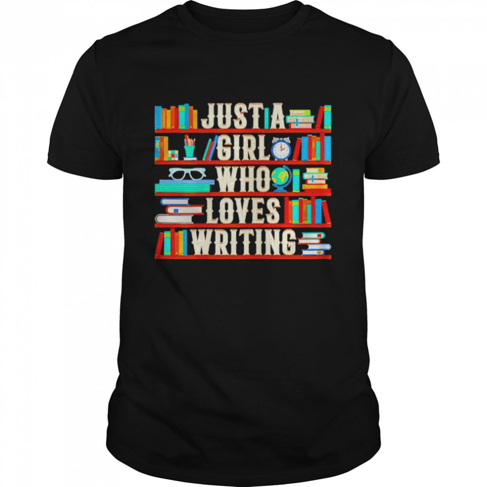 Writer just a girl who loves writing shirt