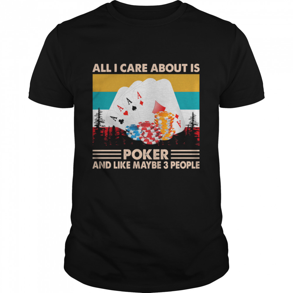 All I care about is poker and like maybe 3 people vintage shirt